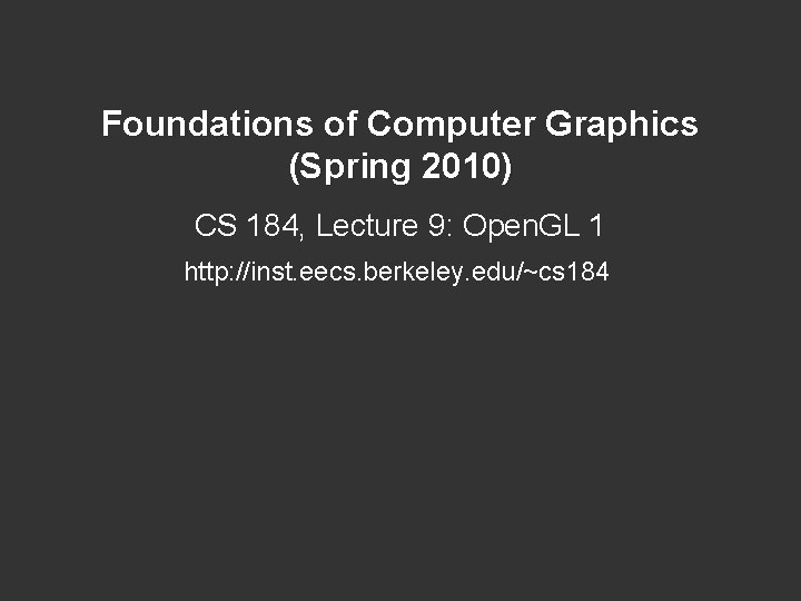 Foundations of Computer Graphics (Spring 2010) CS 184, Lecture 9: Open. GL 1 http: Foundations of Computer Graphics (Spring 2010) CS 184, Lecture 9: Open. GL 1 http: