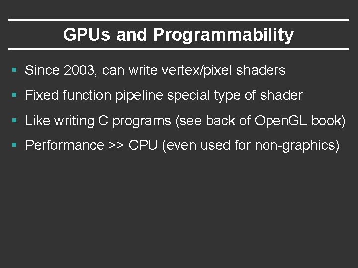GPUs and Programmability § Since 2003, can write vertex/pixel shaders § Fixed function pipeline GPUs and Programmability § Since 2003, can write vertex/pixel shaders § Fixed function pipeline