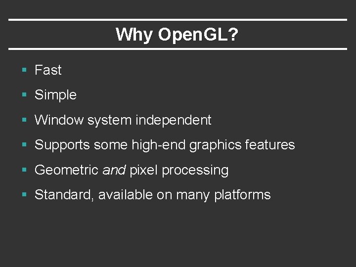 Why Open. GL? § Fast § Simple § Window system independent § Supports some Why Open. GL? § Fast § Simple § Window system independent § Supports some