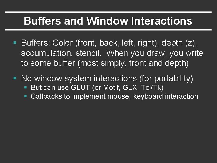Buffers and Window Interactions § Buffers: Color (front, back, left, right), depth (z), accumulation, Buffers and Window Interactions § Buffers: Color (front, back, left, right), depth (z), accumulation,