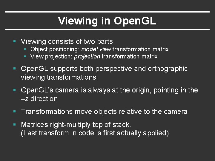 Viewing in Open. GL § Viewing consists of two parts § Object positioning: model Viewing in Open. GL § Viewing consists of two parts § Object positioning: model
