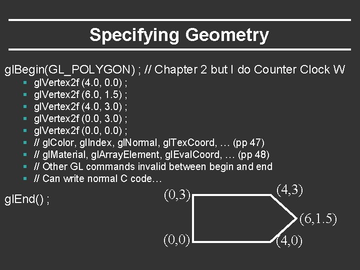 Specifying Geometry gl. Begin(GL_POLYGON) ; // Chapter 2 but I do Counter Clock W Specifying Geometry gl. Begin(GL_POLYGON) ; // Chapter 2 but I do Counter Clock W