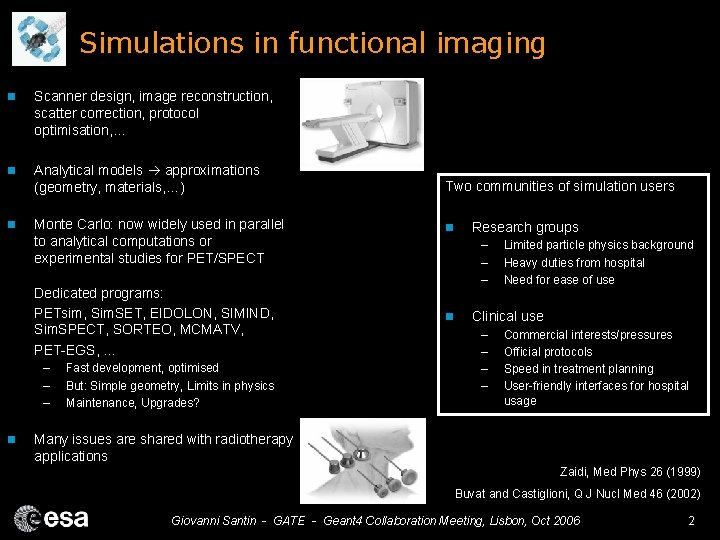 Simulations in functional imaging n Scanner design, image reconstruction, scatter correction, protocol optimisation, …