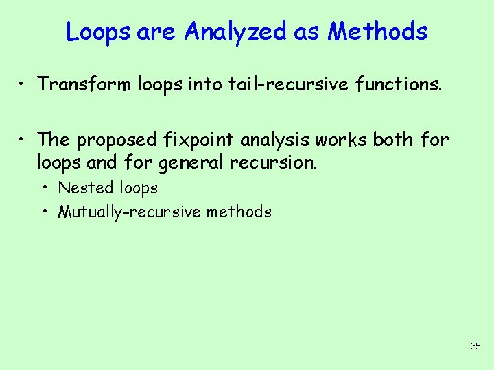 Loops are Analyzed as Methods • Transform loops into tail-recursive functions. • The proposed