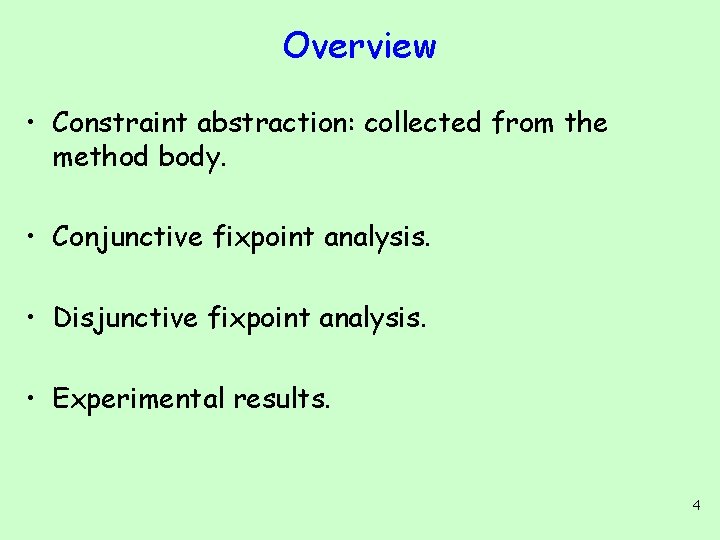 Overview • Constraint abstraction: collected from the method body. • Conjunctive fixpoint analysis. •
