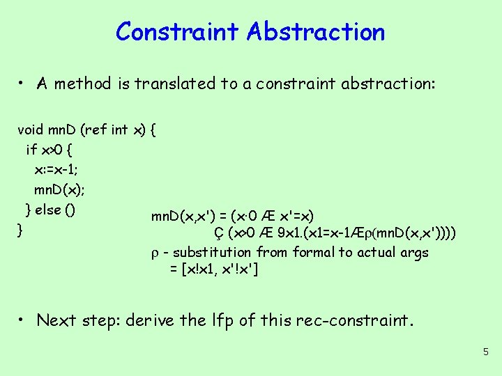 Constraint Abstraction • A method is translated to a constraint abstraction: void mn. D