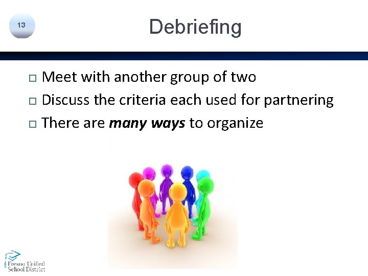 Debriefing 13 Meet with another group of two Discuss the criteria each used for
