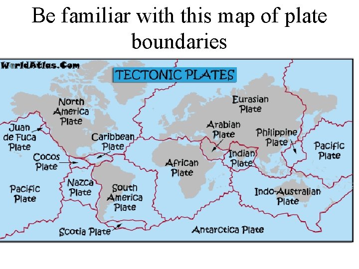 Be familiar with this map of plate boundaries 