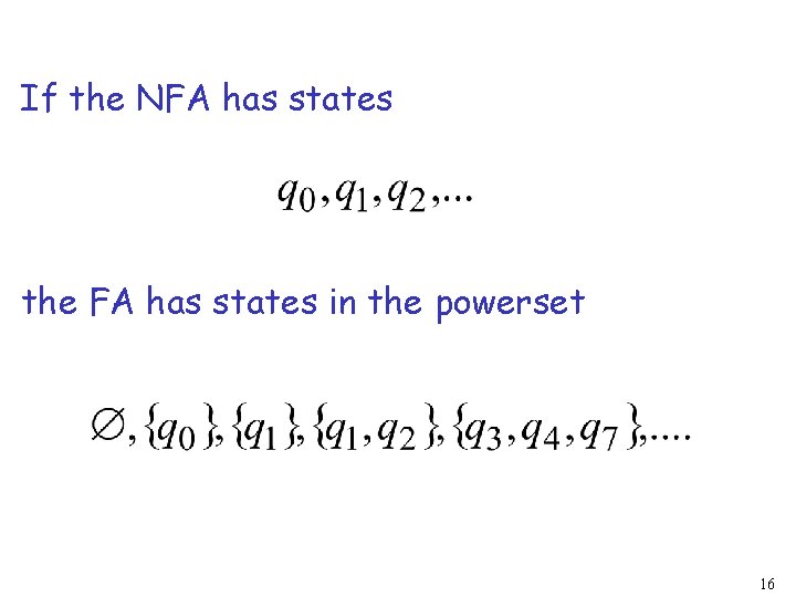 If the NFA has states the FA has states in the powerset 16 