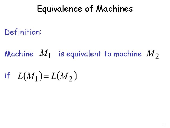 Equivalence of Machines Definition: Machine is equivalent to machine if 2 