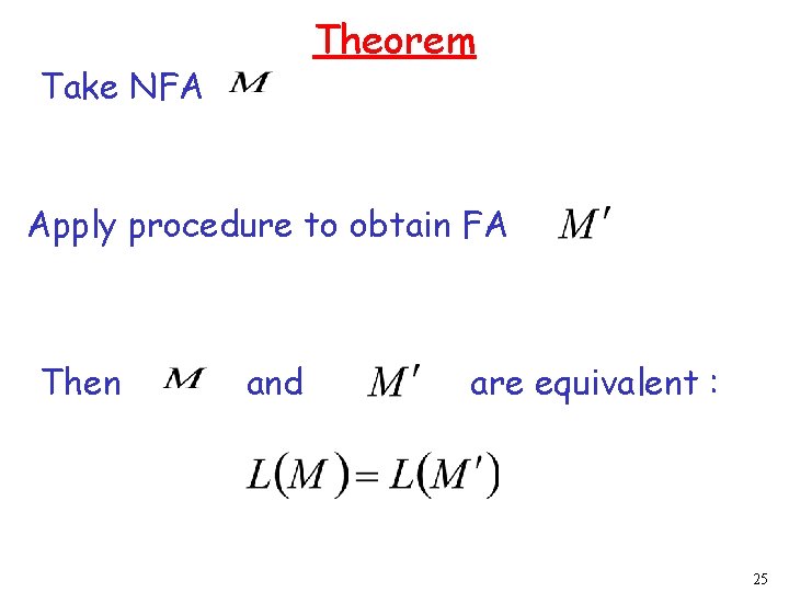 Theorem Take NFA Apply procedure to obtain FA Then and are equivalent : 25