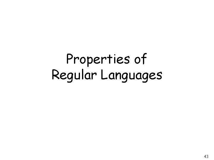 Properties of Regular Languages 43 Properties of Regular Languages 43