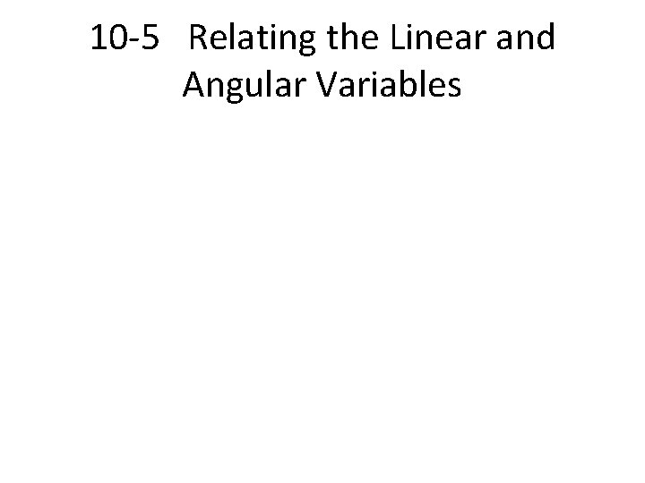 10 -5 Relating the Linear and Angular Variables 