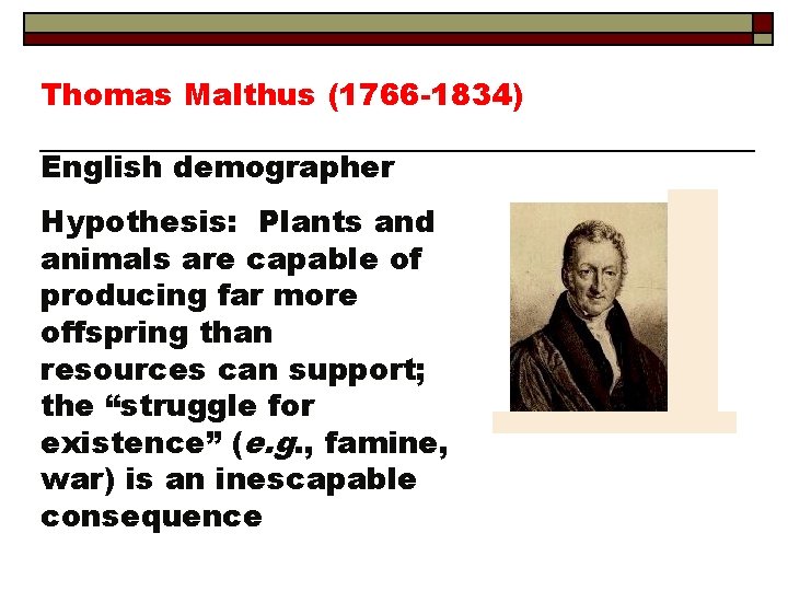 Thomas Malthus (1766 -1834) English demographer Hypothesis: Plants and animals are capable of producing