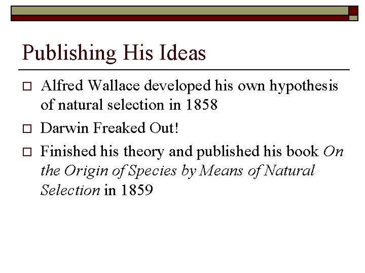 Publishing His Ideas o o o Alfred Wallace developed his own hypothesis of natural