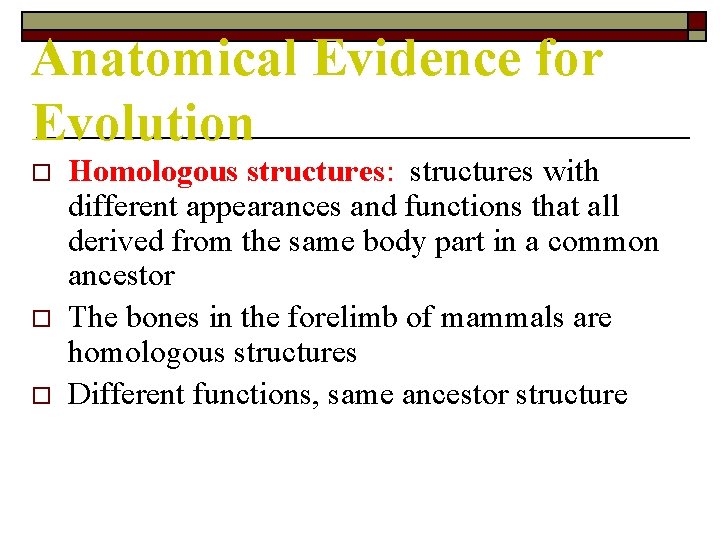 Anatomical Evidence for Evolution o o o Homologous structures: structures with different appearances and
