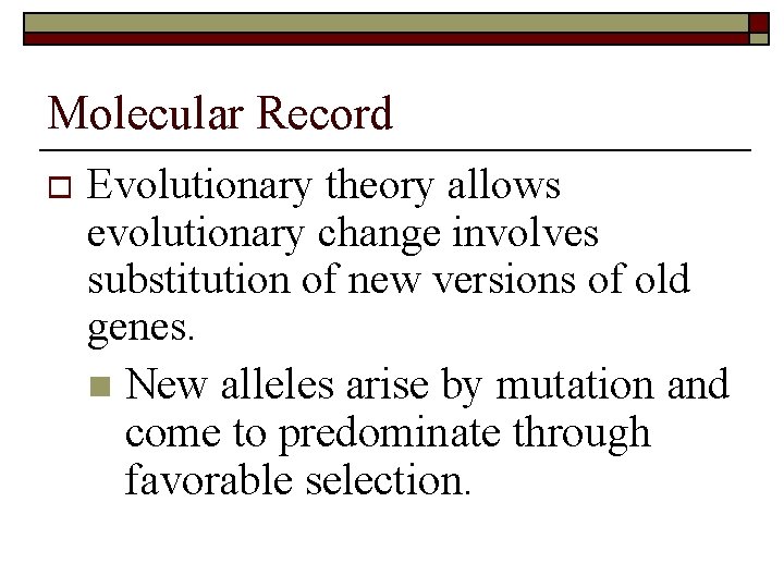 Molecular Record o Evolutionary theory allows evolutionary change involves substitution of new versions of