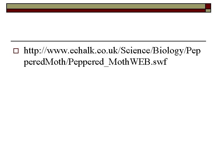 o http: //www. echalk. co. uk/Science/Biology/Pep pered. Moth/Peppered_Moth. WEB. swf 