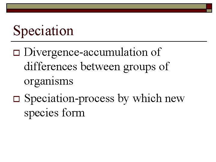 Speciation Divergence-accumulation of differences between groups of organisms o Speciation-process by which new species