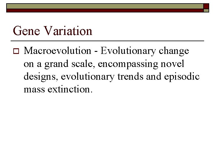 Gene Variation o Macroevolution - Evolutionary change on a grand scale, encompassing novel designs,