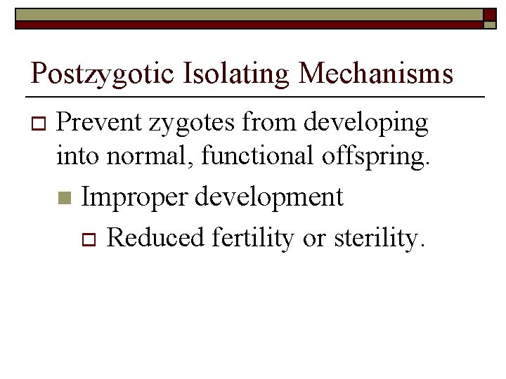 Postzygotic Isolating Mechanisms o Prevent zygotes from developing into normal, functional offspring. n Improper