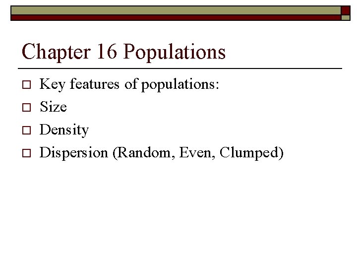 Chapter 16 Populations o o Key features of populations: Size Density Dispersion (Random, Even,