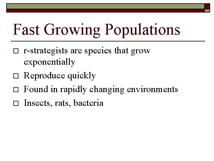 Fast Growing Populations o o r-strategists are species that grow exponentially Reproduce quickly Found