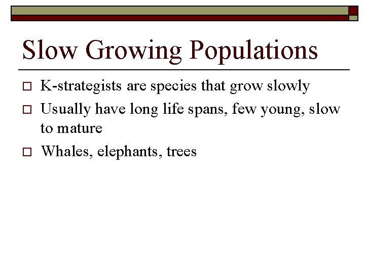 Slow Growing Populations o o o K-strategists are species that grow slowly Usually have