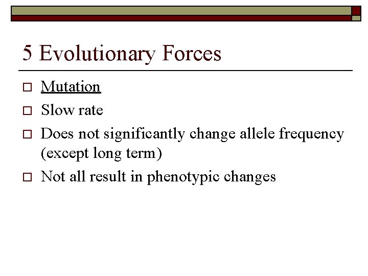 5 Evolutionary Forces o o Mutation Slow rate Does not significantly change allele frequency