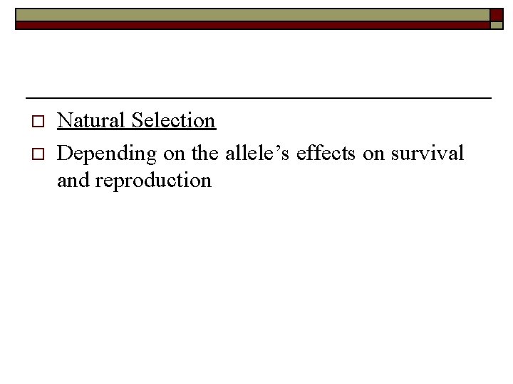 o o Natural Selection Depending on the allele’s effects on survival and reproduction 