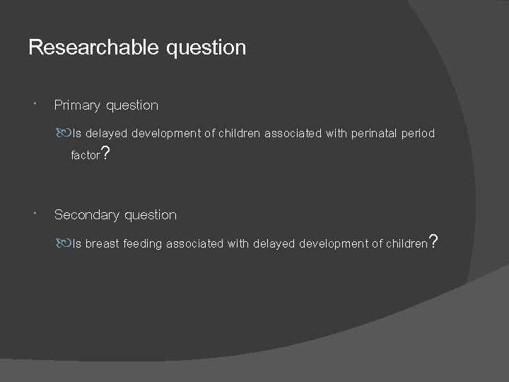 Researchable question Primary question Is delayed development of children associated with perinatal period factor?