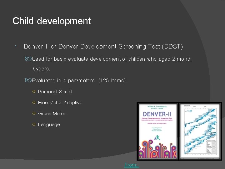 Child development Denver II or Denver Development Screening Test (DDST) Used for basic evaluate