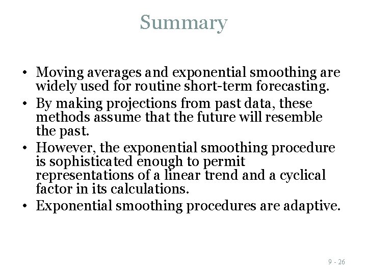 Summary • Moving averages and exponential smoothing are widely used for routine short-term forecasting. Summary • Moving averages and exponential smoothing are widely used for routine short-term forecasting.