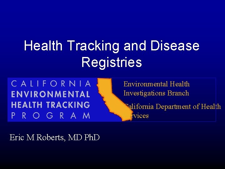 Health Tracking and Disease Registries Environmental Health Investigations Branch California Department of Health Services