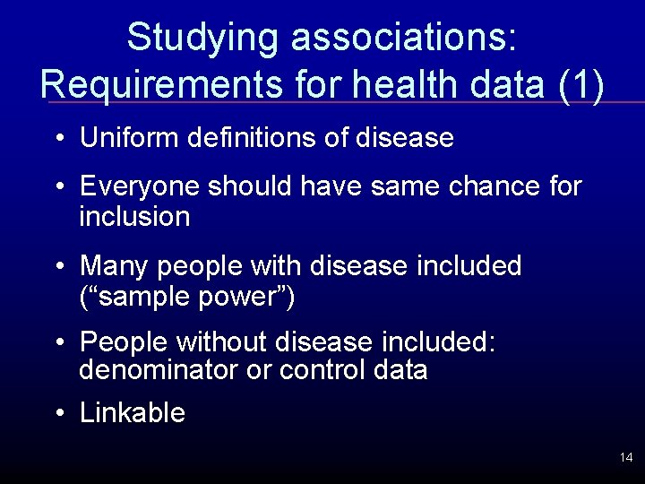 Studying associations: Requirements for health data (1) • Uniform definitions of disease • Everyone