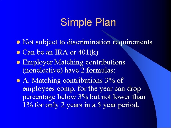 Simple Plan Not subject to discrimination requirements l Can be an IRA or 401(k)