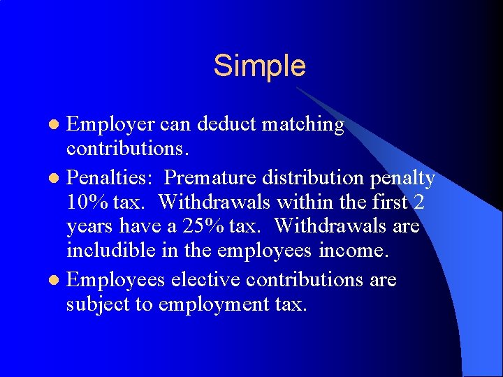 Simple Employer can deduct matching contributions. l Penalties: Premature distribution penalty 10% tax. Withdrawals