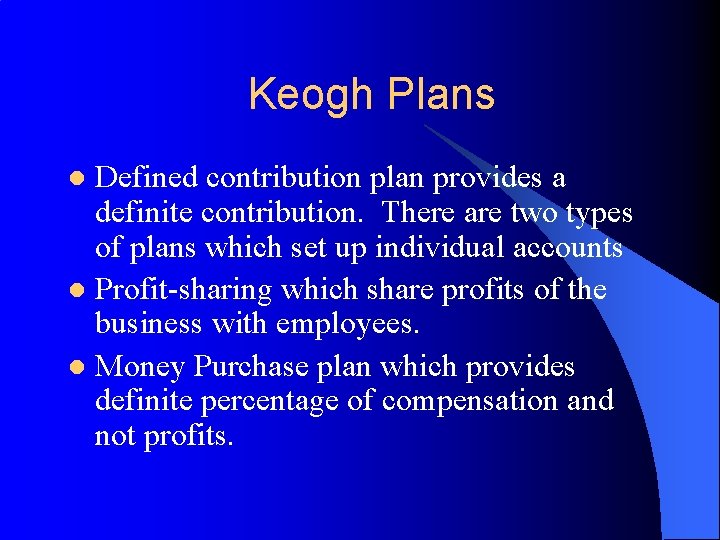 Keogh Plans Defined contribution plan provides a definite contribution. There are two types of