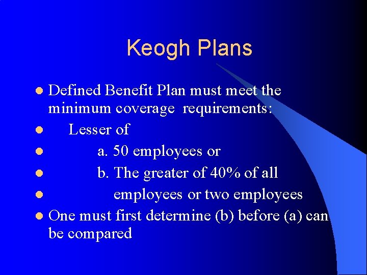 Keogh Plans Defined Benefit Plan must meet the minimum coverage requirements: l Lesser of