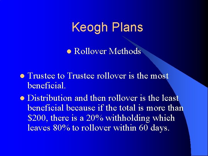 Keogh Plans l Rollover Methods Trustee to Trustee rollover is the most beneficial. l