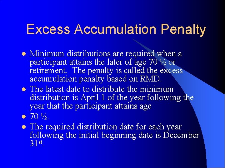 Excess Accumulation Penalty l l Minimum distributions are required when a participant attains the