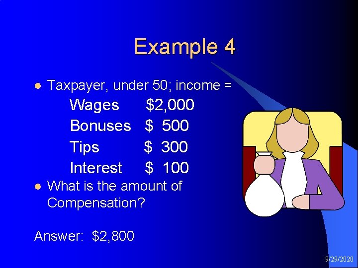Example 4 l Taxpayer, under 50; income = Wages $2, 000 Bonuses $ 500