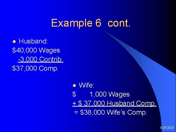 Example 6 cont. Husband: $40, 000 Wages -3, 000 Contrib. $37, 000 Comp. l