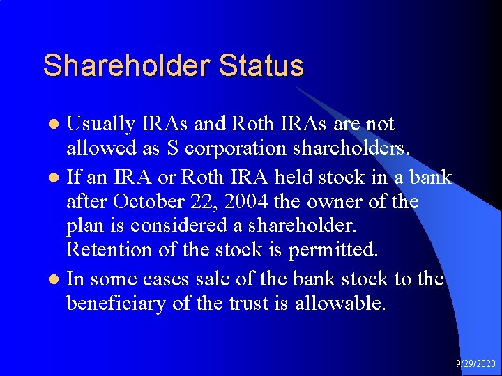 Shareholder Status Usually IRAs and Roth IRAs are not allowed as S corporation shareholders.