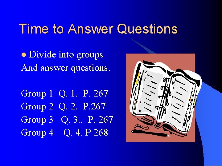 Time to Answer Questions Divide into groups And answer questions. l Group 1 Q.