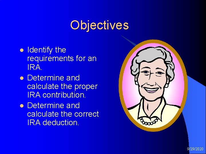 Objectives l l l Identify the requirements for an IRA. Determine and calculate the