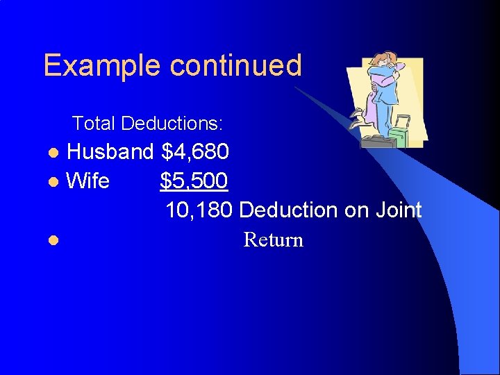 Example continued Total Deductions: Husband $4, 680 l Wife $5, 500 10, 180 Deduction
