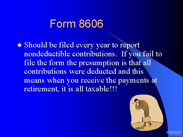  Form 8606 l Should be filed every year to report nondeductible contributions. If