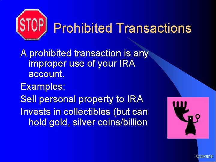 Prohibited Transactions A prohibited transaction is any improper use of your IRA account. Examples: