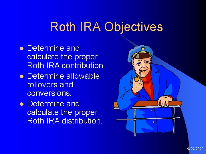 Roth IRA Objectives l l l Determine and calculate the proper Roth IRA contribution.